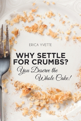 Why Settle for Crumbs? You Deserve the Whole Cake!