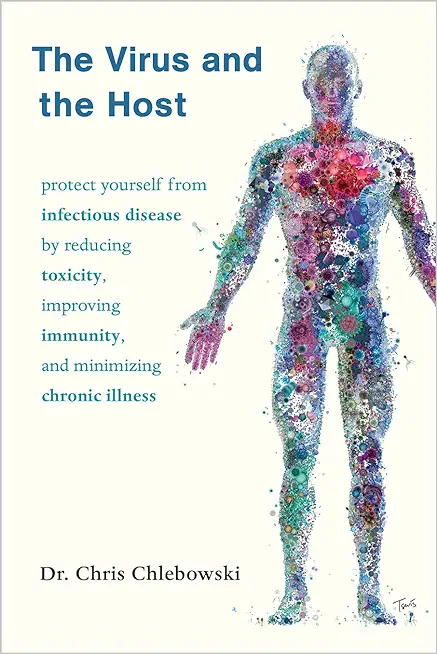 The Virus and the Host: Protect Yourself from Infectious Disease by Reducing Toxicity, Improving Immunity, and Minimizing Chronic Illness