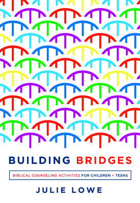 Building Bridges: Biblical Counseling Activities for Children and Teens