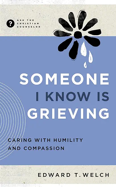 Someone I Know Is Grieving: Caring with Humility and Compassion