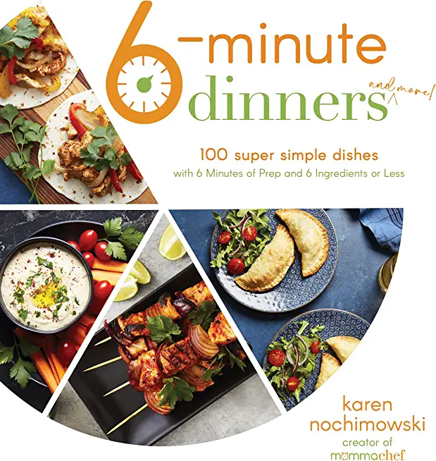 6-Minute Dinners (and More!): 100 Super Simple Dishes with 6 Minutes of Prep and 6 Ingredients or Less