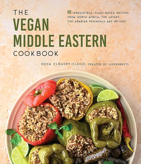 The Vegan Middle Eastern Cookbook: 60 Irresistible, Plant-Based Recipes from North Africa, the Levant, the Arabian Peninsula and Beyond