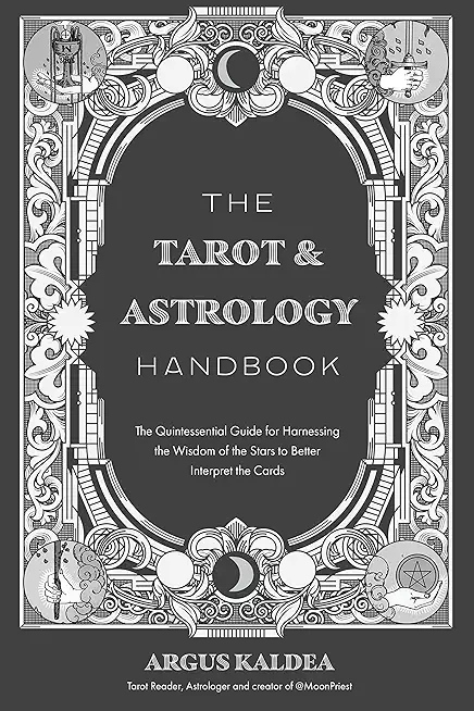 The Tarot & Astrology Handbook: The Quintessential Guide for Harnessing the Wisdom of the Stars to Better Interpret the Cards