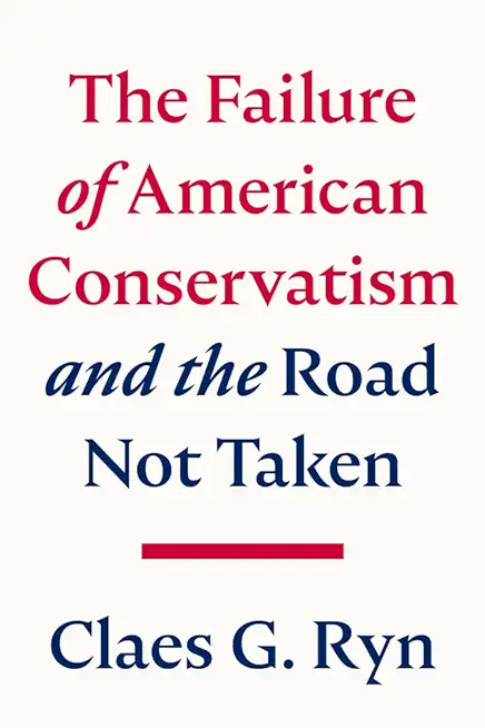 The Failure of American Conservatism: --And the Road Not Taken