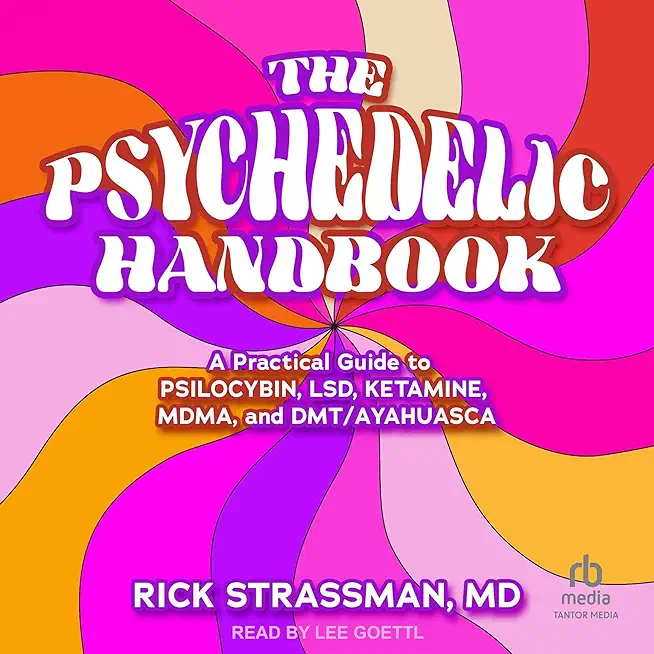 The Psychedelic Handbook: A Practical Guide to Psilocybin, Lsd, Ketamine, Mdma, and Dmt/Ayahuasca