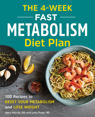 The 4-Week Fast Metabolism Diet Plan: 100 Recipes to Reset Your Metabolism and Lose Weight