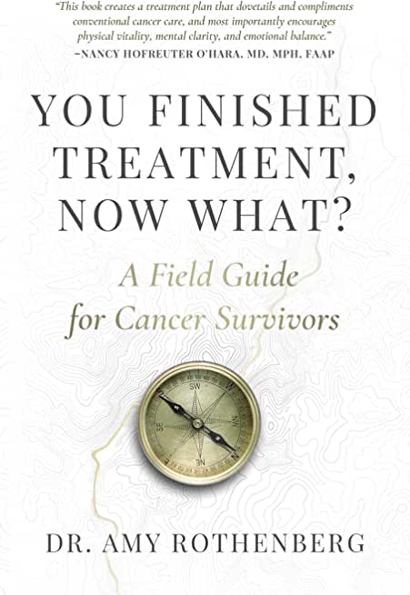 You Finished Treatment, Now What?: A Field Guide for Cancer Survivors