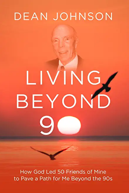 Living Beyond 90: How God Led 50 Friends of Mine to Pave a Path for Me Beyond the 90s