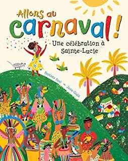 Allons Au Carnaval!: Une CÃƒÂ©lÃƒÂ©bration Ãƒâ‚¬ Sainte-Lucie