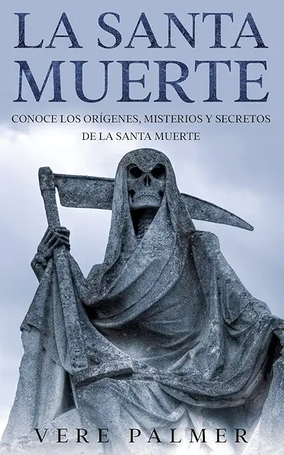 La Santa Muerte: Conoce los OrÃƒÂ­genes, Misterios y Secretos de la Santa Muerte