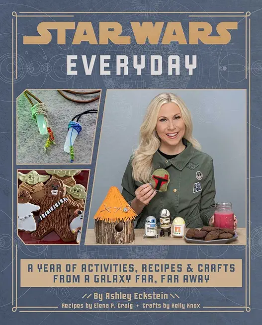 Star Wars Everyday: A Year of Activities, Recipes, and Crafts from a Galaxy Far, Far Away (Star Wars Books for Families, Star Wars Party)