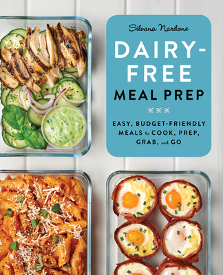 Dairy Free Meal Prep: Easy, Budget-Friendly Meals to Cook, Prep, Grab, and Go