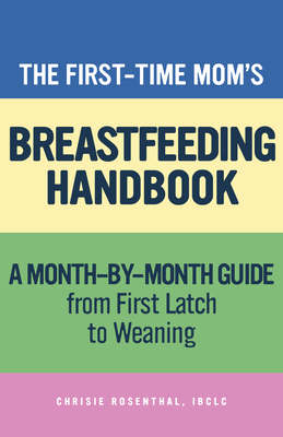 The First-Time Mom's Breastfeeding Handbook: A Step-By-Step Guide from First Latch to Weaning