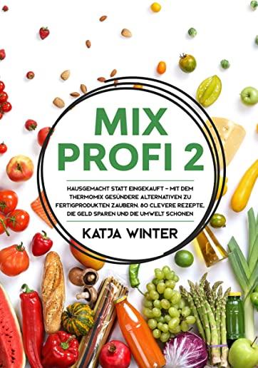 Mixprofi 2: Hausgemacht statt eingekauft - Mit dem Thermomix gesÃƒÂ¼ndere Alternativen zu Fertigprodukten zaubern. 80 clevere Rezepte