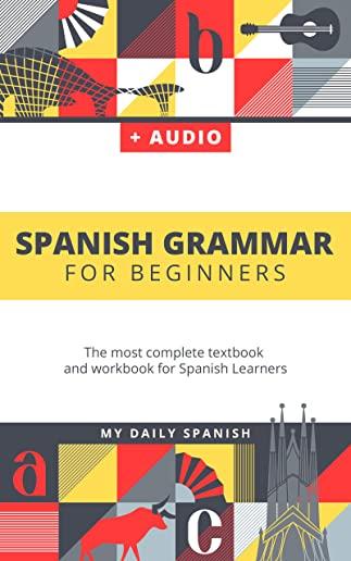 Spanish Grammar For Beginners: The most complete textbook and workbook for Spanish Learners