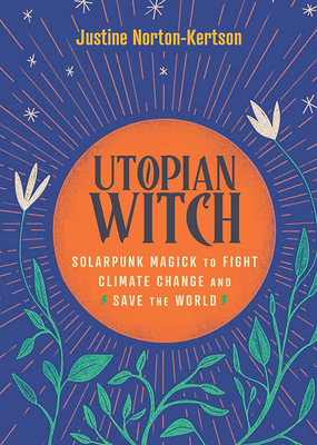 Utopian Witch: Solarpunk Magick to Fight Climate Change and Save the World