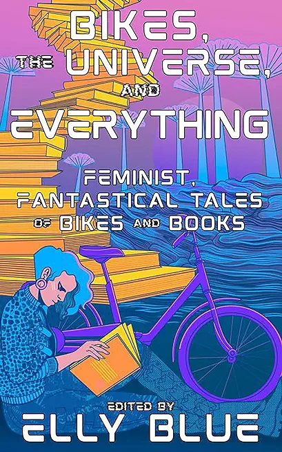 Bikes, the Universe, and Everything: Feminist, Fantastical Tales of Bikes and Books