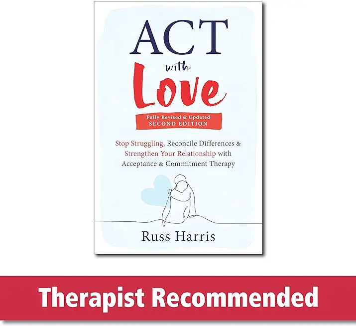 ACT with Love: Stop Struggling, Reconcile Differences, and Strengthen Your Relationship with Acceptance and Commitment Therapy