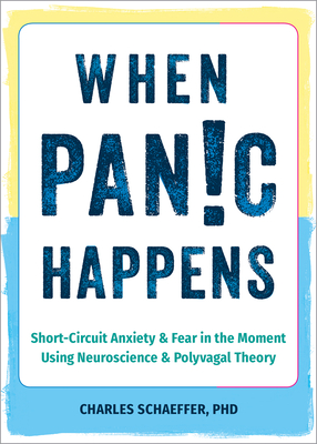 When Panic Happens: Short-Circuit Anxiety and Fear in the Moment Using Neuroscience and Polyvagal Theory