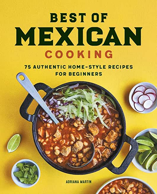 Best of Mexican Cooking: 75 Authentic Home-Style Recipes for Beginners