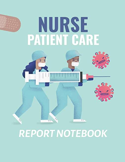 Nurse Patient Care Report Notebook: : Patient Care Nursing Report - Change of Shift - Hospital RN's - Long Term Care - Body Systems - Labs and Tests -