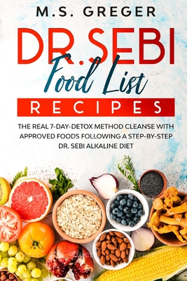 DR.SEBI Food List Recipes: The Real 7-Day-Detox Method Cleanse with Approved Foods Following a Step-by-Step Dr. Sebi Alkaline Diet