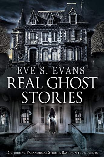 Real Ghost Stories: Disturbing Paranormal Stories Based On True Events