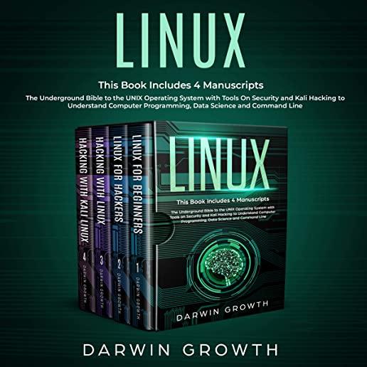 Linux: This Book Includes 4 Manuscripts. The Underground Bible to the UNIX Operating System with Tools On Security and Kali H