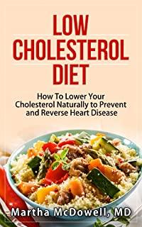 Low Cholesterol Diet - How To Lower Your Cholesterol Naturally to Prevent and Reverse Heart Disease: Low Fat Low Cholesterol Cookbook, Congenital Hear