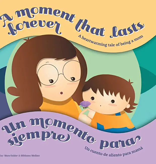 A Moment that Lasts Forever - Un momento para siempre: A heartwarming tale of being a mom - Un cuento de aliento para mamÃƒÂ¡