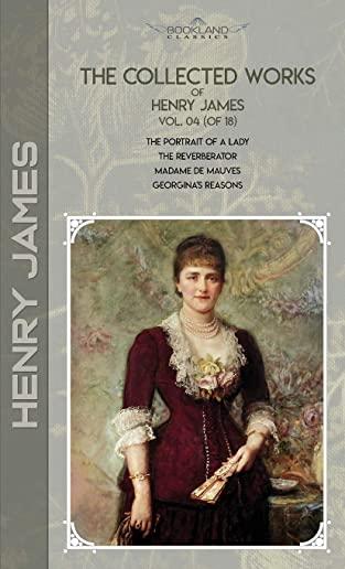 The Collected Works of Henry James, Vol. 04 (of 18): The Portrait of a Lady; The Reverberator; Madame de Mauves; Georgina's Reasons