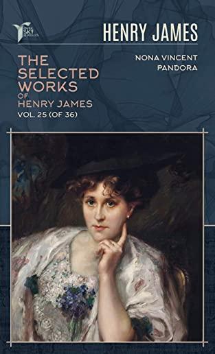 The Selected Works of Henry James, Vol. 25 (of 36): Nona Vincent; Pandora