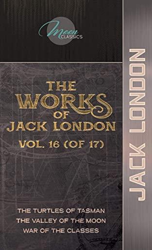 The Works of Jack London, Vol. 16 (of 17): The Turtles of Tasman; The Valley of the Moon; War of the Classes