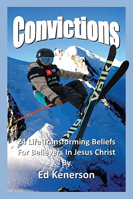 Convictions: 24 Life Transforming Beliefs For Believers In Jesus Christ