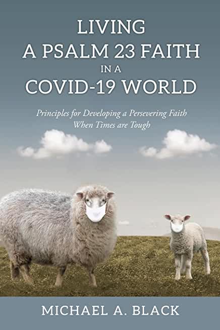 Living a Psalm 23 Faith in a COVID-19 World: Principles for Developing a Persevering Faith When Times are Tough