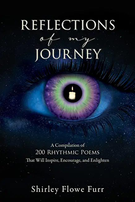 Reflections of My Journey: A Compilation of 200 Mostly Faith Based Rhythmic Poems That Will Inspire, Encourage, and Enlighten