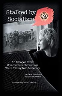 Stalked by Socialism: An Escapee from Communism Shows How We'Re Sliding into Socialism