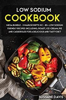 Low Sodium Cookbook: MEGA BUNDLE - 2 Manuscripts in 1 - 80+ Low Sodium - friendly recipes including roast, ice-cream, pie and casseroles fo