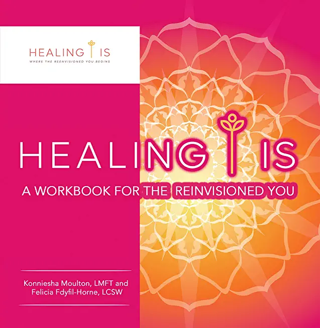 Healing Is: A Workbook for the Reinvisioned You