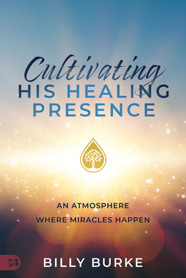 Cultivating His Healing Presence: An Atmosphere Where Miracles Happen