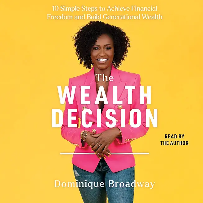 The Wealth Decision: 10 Simple Steps to Achieve Financial Freedom and Build Generational Wealth