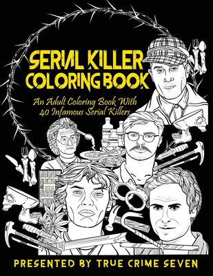 Serial Killer Coloring Book: An Adult Coloring Book With 40 Infamous Serial Killers