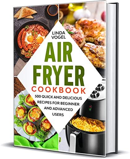 Air Fryer Cookbook: 500 Quick and Delicious Recipes for Beginners and Advanced Users