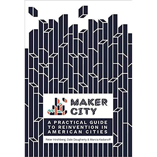 Maker City: A Practical Guide for Reinventing American Cities