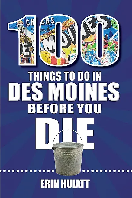 100 Things to Do in Des Moines Before You Die