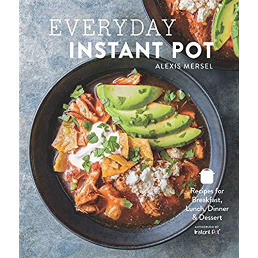 Everyday Instant Pot: Great Recipes to Make for Any Meal in Your Electric Pressure Cooker