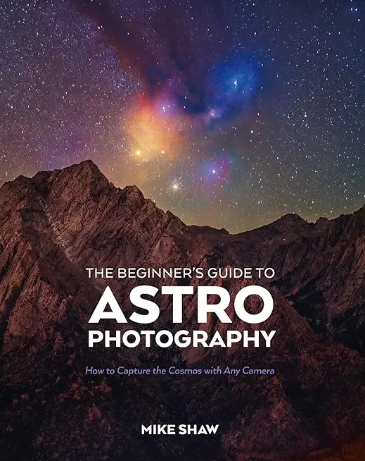 The Beginner's Guide to Astrophotography: How to Capture the Cosmos with Any Camera