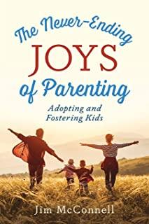 The Never-Ending Joys of Parenting: Adopting and Fostering Kids