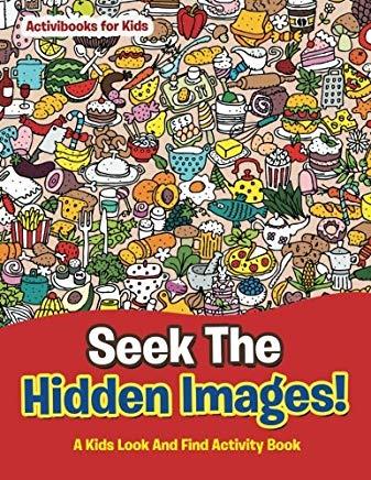 Seek The Hidden Images! A Kids Look And Find Activity Book