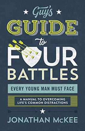 The Guy's Guide to Four Battles Every Young Man Must Face: A Manual to Overcoming Life's Common Distractions